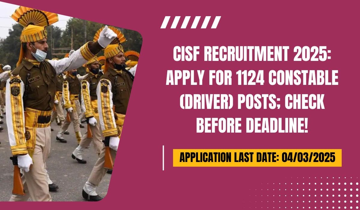 CISF Recruitment 2025 Apply for 1124 Constable (Driver) Posts; Check Before Deadline!