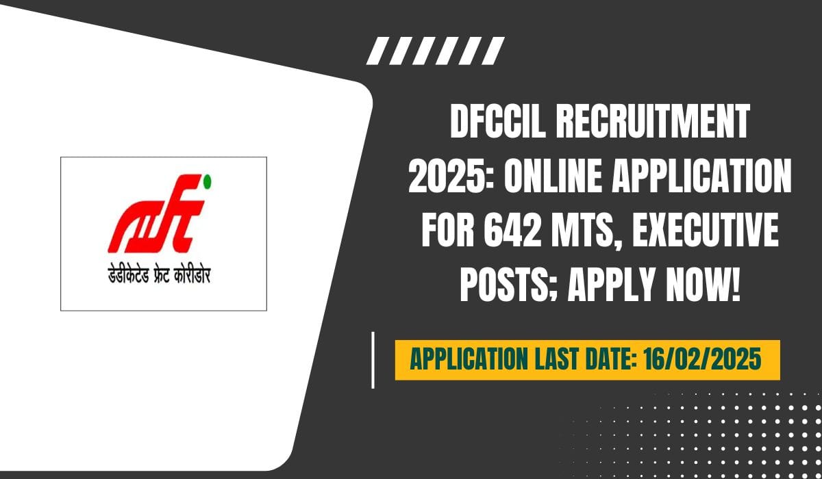 DFCCIL Recruitment 2025 Online Application for 642 MTS, Executive Posts; Apply Now!