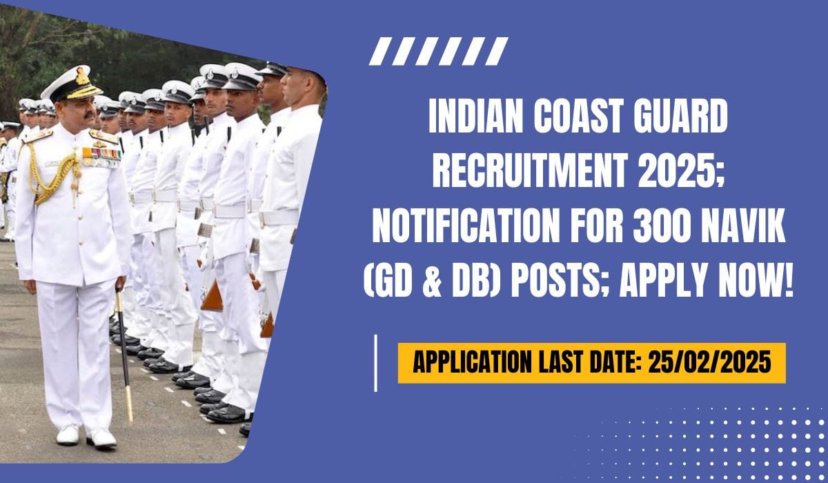 Indian Coast Guard Recruitment 2025; Notification for 300 Navik (GD & DB) Posts; Apply Now!
