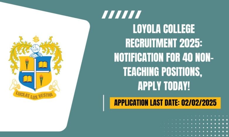Loyola College Recruitment 2025 Notification for 40 Non-Teaching Positions – Apply Today!