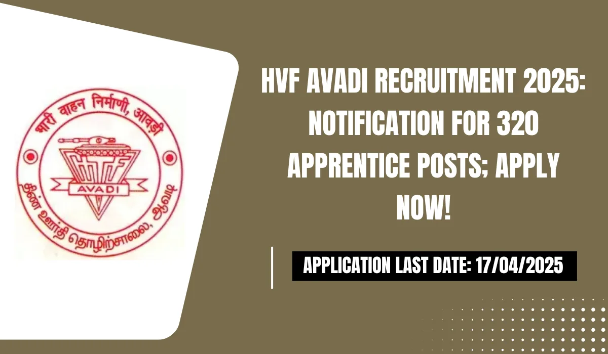 HVF Avadi Recruitment 2025 Notification for 320 Apprentice Posts; Apply Now!